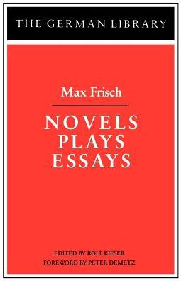 Novels Plays Essays: Max Frisch / Edition 1
