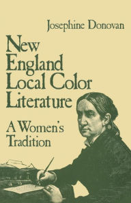 Title: New England Local Color Literature: A Woman's Tradition, Author: Josephine Donovan