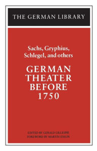 Title: German Theater Before 1750: Sachs, Gryphius, Schlegel, and others, Author: Gerald Gillespie