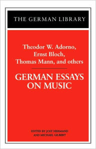 Title: German Essays on Music: Theodor W. Adorno, Ernst Bloch, Thomas Mann, and others / Edition 1, Author: Jost Hermand