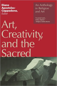 Title: Art, Creativity, and the Sacred: An Anthology in Religion and Art / Edition 1, Author: Diane Apostolos-Cappadona