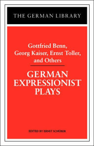 Title: German Expressionist Plays: Gottfried Benn, Georg Kaiser, Ernst Toller, and Others / Edition 1, Author: Ernst Schurer