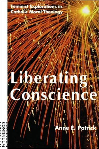 Liberating Conscience: Feminist Explorations in Catholic Moral Theology