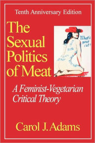 Title: Sexual Politics Of Meat / Edition 10, Author: Carol J. Adams