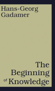 Title: The Beginning of Knowledge, Author: Hans-Georg Gadamer