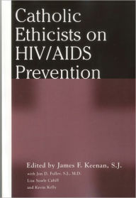Title: Catholic Ethicists on HIV/AIDS Prevention / Edition 1, Author: James F. Keenan
