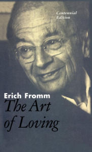 Title: The Art of Loving: The Centennial Edition / Edition 1, Author: Erich Fromm