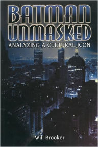 Title: Batman Unmasked: Analyzing a Cultural Icon, Author: Will Brooker
