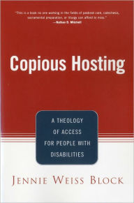 Title: Copious Hosting: A Theology of Access for People with Disabilities, Author: Jennie Weiss Block