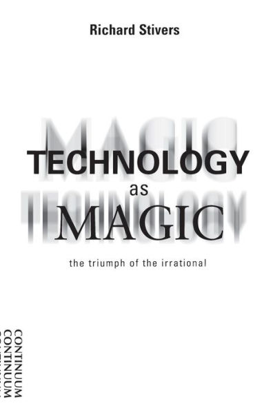 Technology as Magic: The Triumph of the Irrational / Edition 1