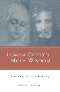 Title: Lumen Christi...Holy Wisdom: Journey to Awakening, Author: Nan C. Merrill