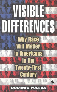 Title: Visible Differences: Why Race Will Matter to Americans in the Twenty-First Century, Author: Dominic J. Pulera