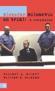 Title: Slobodan Milosevic on Trial: A Companion, Author: Michael Scharf