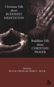 Title: Christians Talk about Buddhist Meditation, Buddhists Talk About Christian Prayer, Author: Rita M. Gross