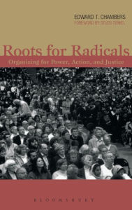 Title: Roots for Radicals: Organizing for Power, Action, and Justice / Edition 1, Author: Edward T. Chambers