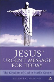 Title: Jesus' Urgent Message for Today: The Kingdom of God in Mark's Gospel, Author: Elliott C. Maloney