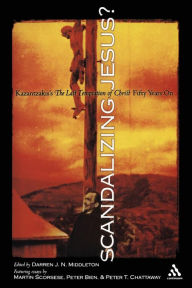 Title: Scandalizing Jesus?: Kazantzakis's The Last Temptation of Christ Fifty Years On, Author: Darren J. N. Middleton