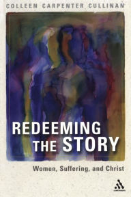 Title: Redeeming the Story: Women, Suffering, and Christ, Author: Colleen Mary Carpenter