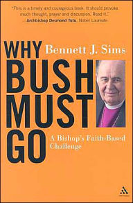 Title: Why Bush Must Go: A Bishop's Faith-based Challenge, Author: Bennett Sims