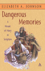 Title: Dangerous Memories: A Mosaic of Mary in Scripture, Author: Elizabeth A. Johnson
