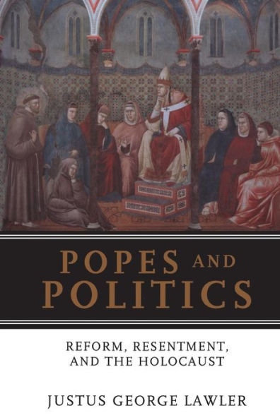 Popes and Politics: Reform, Resentment, and the Holocaust