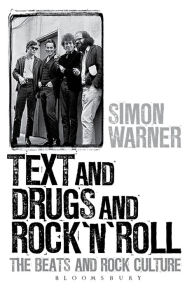 Title: Text and Drugs and Rock 'n' Roll: The Beats and Rock Culture, Author: Simon Warner