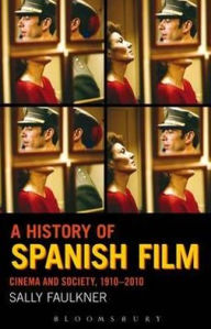 Title: A History of Spanish Film: Cinema and Society 1910-2010, Author: Sally Faulkner