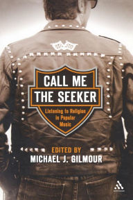 Title: Call Me the Seeker: Listening to Religion in Popular Music / Edition 1, Author: Michael J. Gilmour