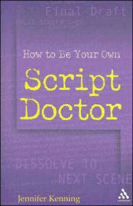Title: How To Be Your Own Script Doctor, Author: Jennifer Kenning