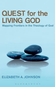 Title: Quest for the Living God: Mapping Frontiers in the Theology of God / Edition 1, Author: Elizabeth A. Johnson