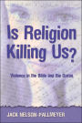 Is Religion Killing Us?: Violence in the Bible and the Quran