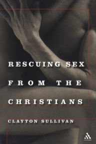 Title: Rescuing Sex From the Christians, Author: Clayton Sullivan