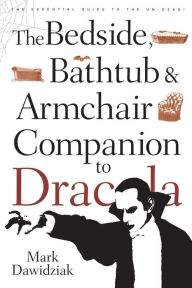 Title: The Bedside, Bathtub & Armchair Companion to Dracula, Author: Mark Dawidziak