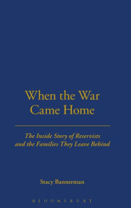 Title: When the War Came Home: The Inside Story of Reservists and the Families They Leave Behind, Author: Stacy Bannerman