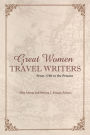 Great Women Travel Writers: From 1750 to the Present