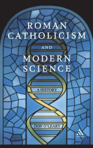 Title: Roman Catholicism and Modern Science: A History / Edition 1, Author: Don O'Leary