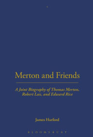 Title: Merton and Friends: A Joint Biography of Thomas Merton, Robert Lax and Edward Rice, Author: James Harford