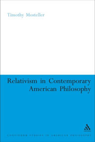 Title: Relativism in Contemporary American Philosophy: MacIntyre, Putnam, and Rorty, Author: Timothy M. Mosteller