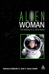Title: Alien Woman: The Making of Lt. Ellen Ripley / Edition 1, Author: Jason Smith