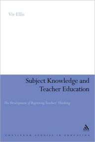 Title: Subject Knowledge and Teacher Education: The Development of Beginning Teachers' Thinking, Author: Viv Ellis
