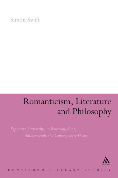 Romanticism, Literature and Philosophy: Expressive Rationality in Rousseau, Kant, Wollstonecraft and Contemporary Theory