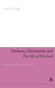 Title: Dickens, Christianity and 'The Life of Our Lord': Humble Veneration, Profound Conviction, Author: Gary Colledge