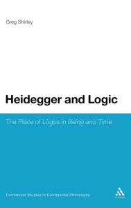 Title: Heidegger and Logic: The Place of LÃ³gos in Being and Time, Author: Greg Shirley