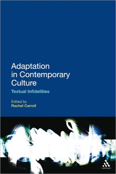 Adaptation in Contemporary Culture: Textual Infidelities / Edition 1