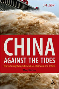 Title: China Against the Tides, 3rd Ed.: Restructuring through Revolution, Radicalism and Reform, Author: Marc Blecher