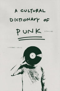 Title: A Cultural Dictionary of Punk: 1974-1982 / Edition 1, Author: Nicholas Rombes
