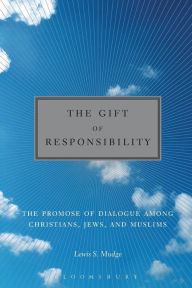 Title: The Gift of Responsibility: The Promise of Dialogue among Christians, Jews, and Muslims / Edition 1, Author: Lewis S. Mudge