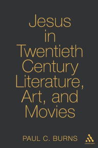 Title: Jesus in Twentieth Century Literature, Art, and Movies / Edition 1, Author: Paul C. Burns