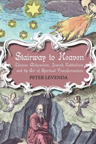 Title: Stairway to Heaven: Chinese Alchemists, Jewish Kabbalists, and the Art of Spiritual Transformation, Author: Peter Levenda