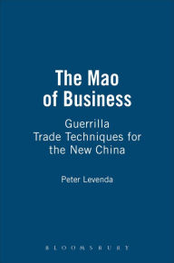 Title: The Mao of Business: Guerrilla Trade Techniques for the New China, Author: Peter Levenda